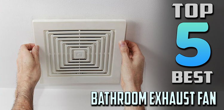 Top 5 Bathroom Exhaust Fans: A Comprehensive Review